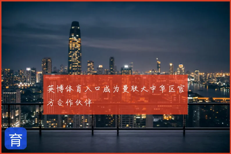 英博体育入口成为曼联大中华区官方合作伙伴
