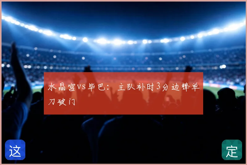 水晶宫vs毕巴:主队补时3分边锋单刀破门