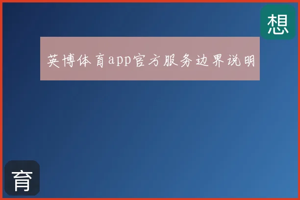英博体育app官方服务边界说明